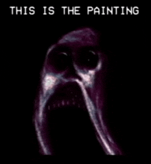 a picture of a scary face with the words " this is the painting " above it