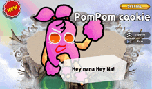 a cartoon drawing of a pom pom cookie says hey nana hey na!