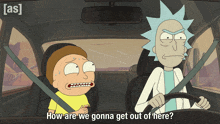 a cartoon of rick and morty in a car with how are we gonna get out of here written below them