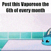 a cartoon of a blue pokemon sitting on a counter with the words post this vaporeon the 6th of every month