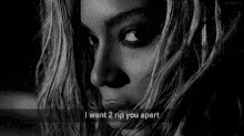 a black and white photo of a woman with the words `` i want 2 rip you apart '' .