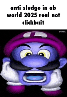a cartoon character with a purple hat and mustache is screaming and says `` anti sludge in ab world 2025 real not clickbait ``