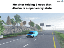 a blue van is driving down a highway with the caption " alaska is a open-carry state "