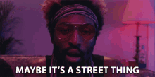 Maybe Its A Street Thing From The Streets GIF - Maybe Its A Street Thing From The Streets House Party GIFs