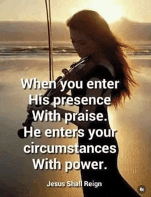 a woman is playing a violin on a beach with a quote about when you enter his presence with praise .