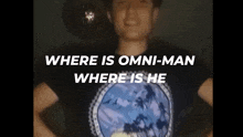 a man in a black shirt with the words where is omni-man where is he