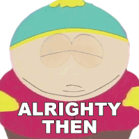 Alrighty Then Eric Cartman Sticker - Alrighty Then Eric Cartman South Park Stickers