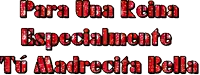 the words para una reina especialmente tu madrecita bella are written in red