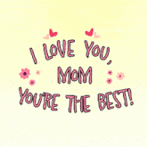 I Love You Mom You'Re The Best Mother'S Day GIF