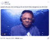 a gif of a man wearing headphones says speed why you not coming up for air bruh thats dangerous as shit