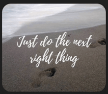 a picture of footprints on a beach with the words just do the next right thing