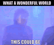 What A Wonderful World This Could Be GIF - What A Wonderful World This Could Be Bourgeois Tagg GIFs