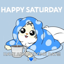 a cartoon of a cat wrapped in a blue blanket holding a cup of coffee says happy saturday have an awesome day