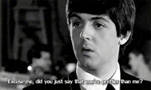 a black and white photo of paul mccartney with the caption excuse me did you just say that you 're prettier than me