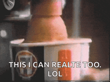 a close up of a mcdonald 's cup with the words " this i can realite too lol "