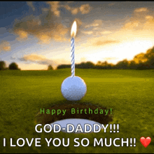 a golf ball with a candle on top of it and the words " happy birthday god-daddy !!! i love you so much "