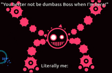 a video game screen says " you better not be dumbass boss when i 'm here literally me "