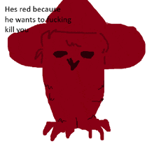 a drawing of a red squid with the words hes red because he wants to fucking kill you