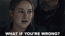 What If Youre Wrong Shailene Woodley GIF - What If Youre Wrong Shailene Woodley Tris GIFs