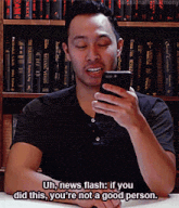 a man is looking at his phone and says " uh news flash if you did this you 're not a good person .. "