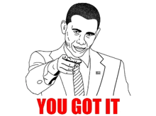 a black and white drawing of barack obama pointing at the viewer with the words you got it below him