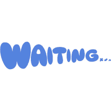 waiting waiting in blue bubble letters are you done are you finished patiently waiting