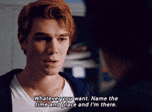 riverdale archie andrews whatever you want name the time and place and im there ill be there