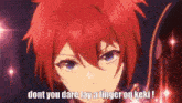 a red haired anime character is saying `` dont you dare lay a finger on keki '' .