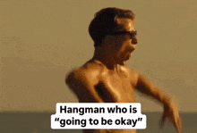 a man without a shirt is screaming with the words hangman who is " going to be okay " below him
