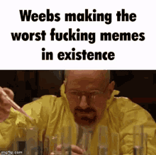 Weebs Making The Worst Meme Weebs Walter White GIF - Weebs Making The Worst Meme Weebs Walter White Weebs Breaking Bad GIFs