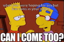 Can I Come Too Cum In Your Mouth GIF - Can I Come Too Cum In Your Mouth Bart Simpson GIFs