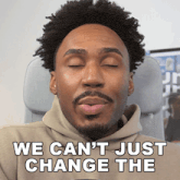 a man with his eyes closed has the words we can 't just change the on his face