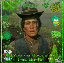 a picture of a man in a cowboy hat with the words " you 're outta this world " on it