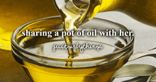 a pot of oil is being poured into a glass bowl with the words sharing a pot of oil with her justgirlythings