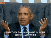 barack obama is sitting in a chair making a funny face and saying and they say im always in your office