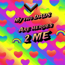 a colorful background with the words my two dads are heroes 2 me on it
