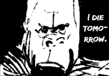 a black and white drawing of a man with the words " i die tomo rrow " below him