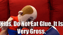 sml marvin kids do not eat glue it is very gross glue