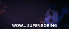 a purple background with the words wow super boring at the bottom