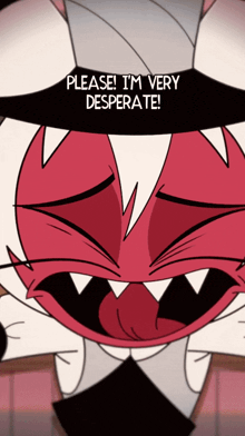 a cartoon character says " please i 'm very desperate " with his tongue out
