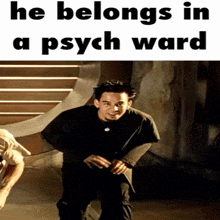 a picture of a man with the words he belongs in a psych ward above him