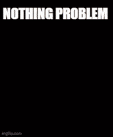 Nothingproblem GIF - Nothingproblem GIFs