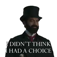 a man with a beard wearing a top hat says i did n't think i had a choice