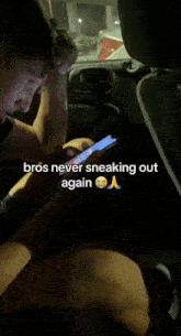 a person sitting in a car with the words bros never sneaking out again