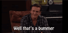 Well That'S A Bummer GIF - How I Met Your Mother Himym Jason Segel GIFs