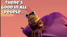 a cartoon bug says there 's good in all people ..