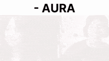 a blurred image of a woman and a man with aura written on the top