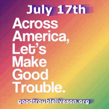 july 17th across america let 's make good trouble poster