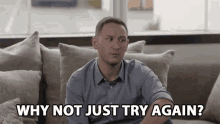 Why Not Just Try Again Do It Again GIF - Why Not Just Try Again Try Again Why Not GIFs