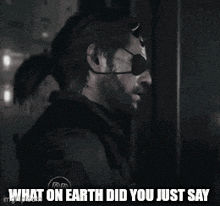a man with an eye patch and a beard says what on earth did you just say
